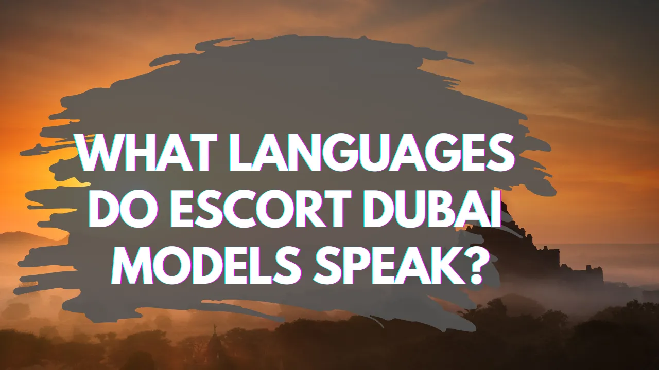 What Languages Do Escort Dubai Models Speak
